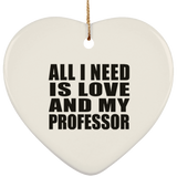 All I Need Is Love And My Professor - Heart Ornament