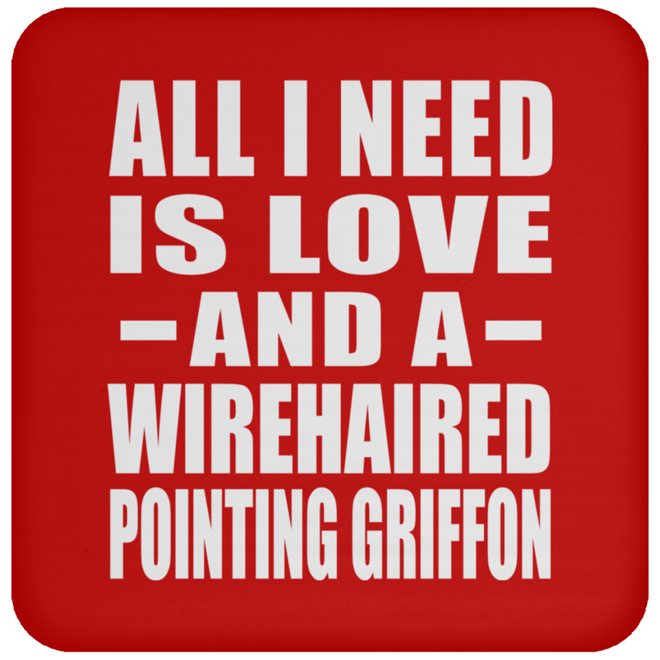 All I Need Is Love And A Wirehaired Pointing Griffon - Drink Coaster