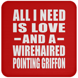 All I Need Is Love And A Wirehaired Pointing Griffon - Drink Coaster