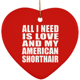 All I Need Is Love And My American Shorthair - Heart Ornament