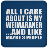All I Care About Is My Weimaraner - Drink Coaster