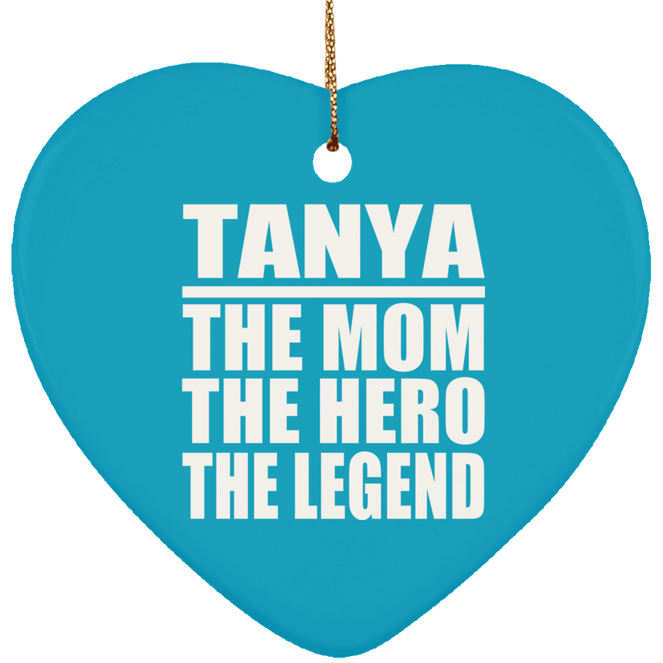 Tanya The Mom The Hero The Legend - Heart Ornament