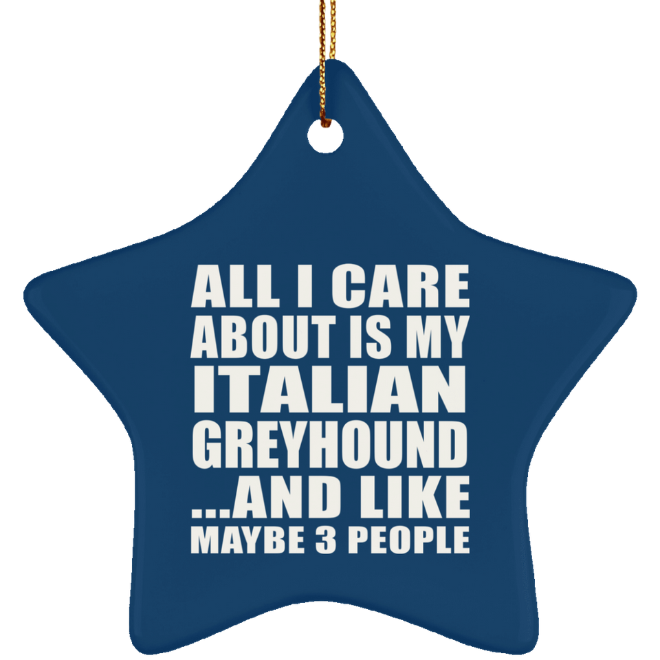 All I Care About Is My Italian Greyhound - Star Ornament