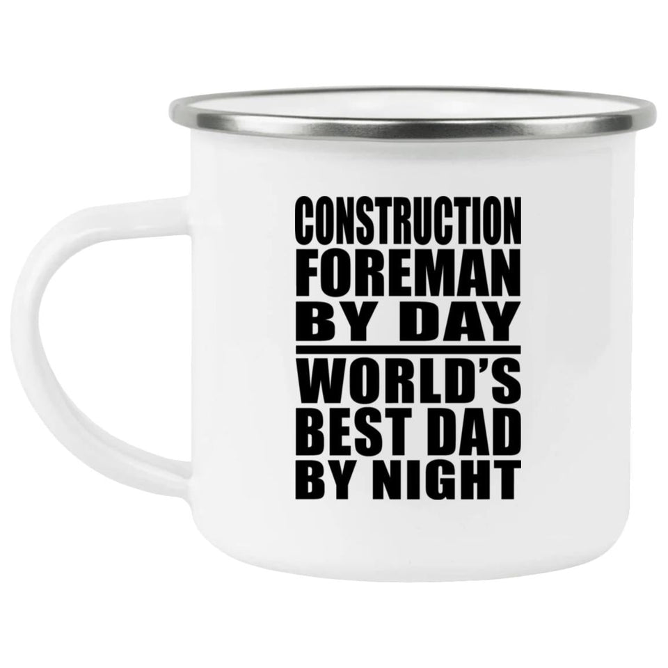 Construction Foreman By Day World's Best Dad By Night - 12oz Camping Mug