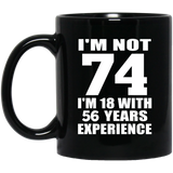 74th Birthday I'm Not 74 I'm 18 With 56 Years Experience - 11oz Coffee Mug Black