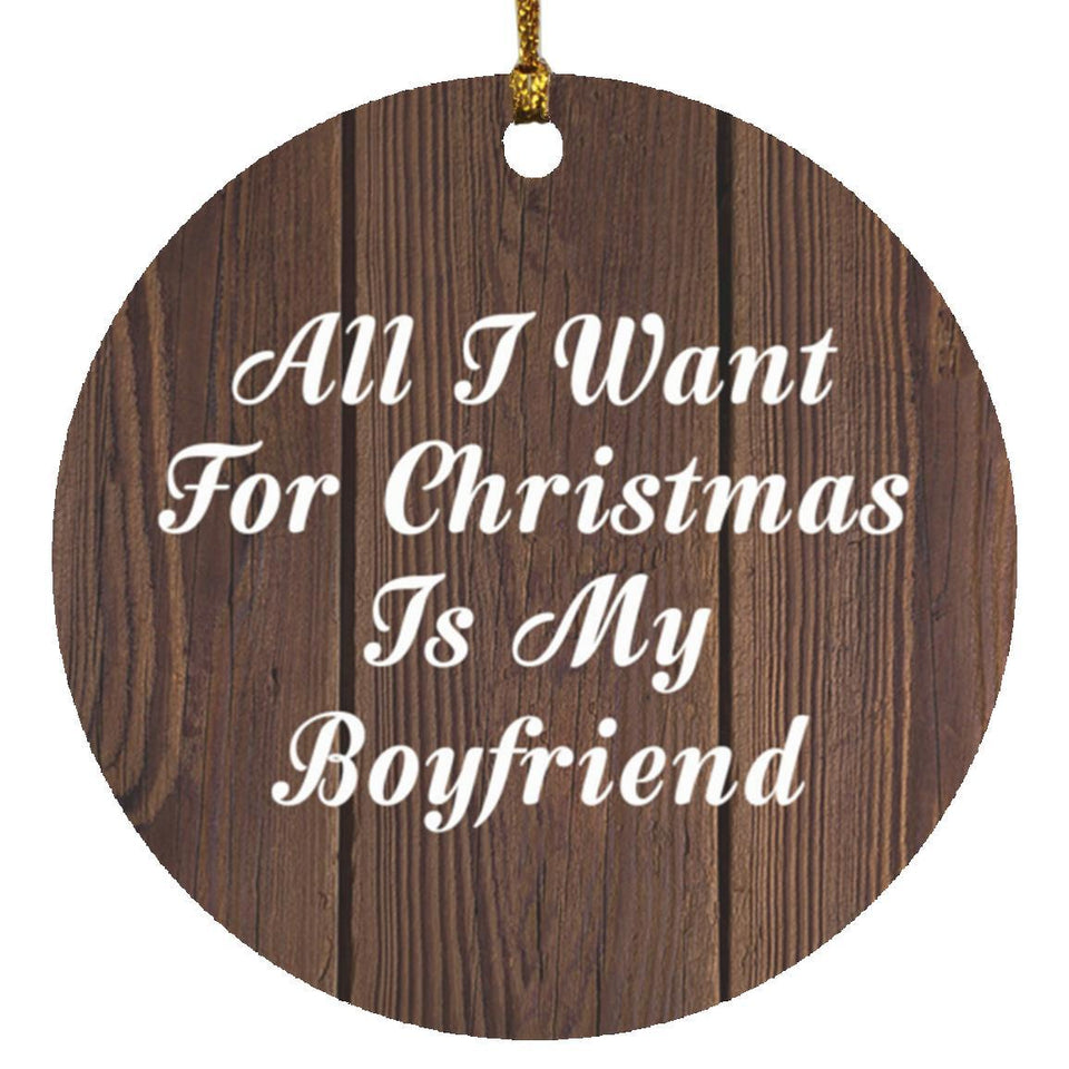 All I Want For Christmas Is My Boyfriend - Circle Ornament D