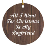 All I Want For Christmas Is My Boyfriend - Circle Ornament D