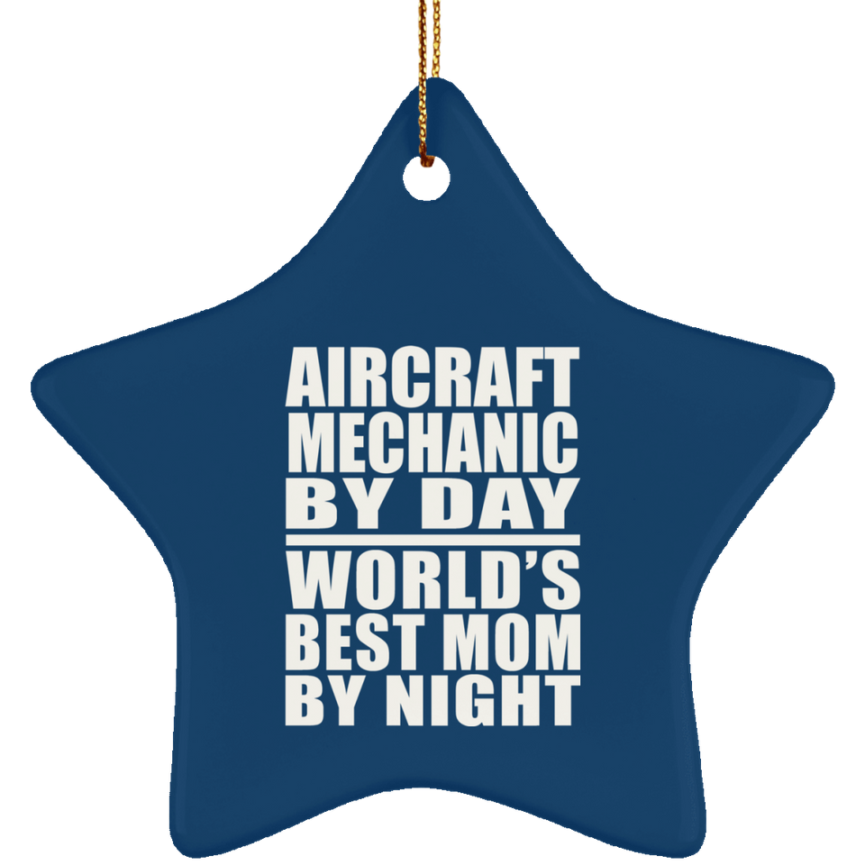 Aircraft Mechanic By Day World's Best Mom By Night - Star Ornament