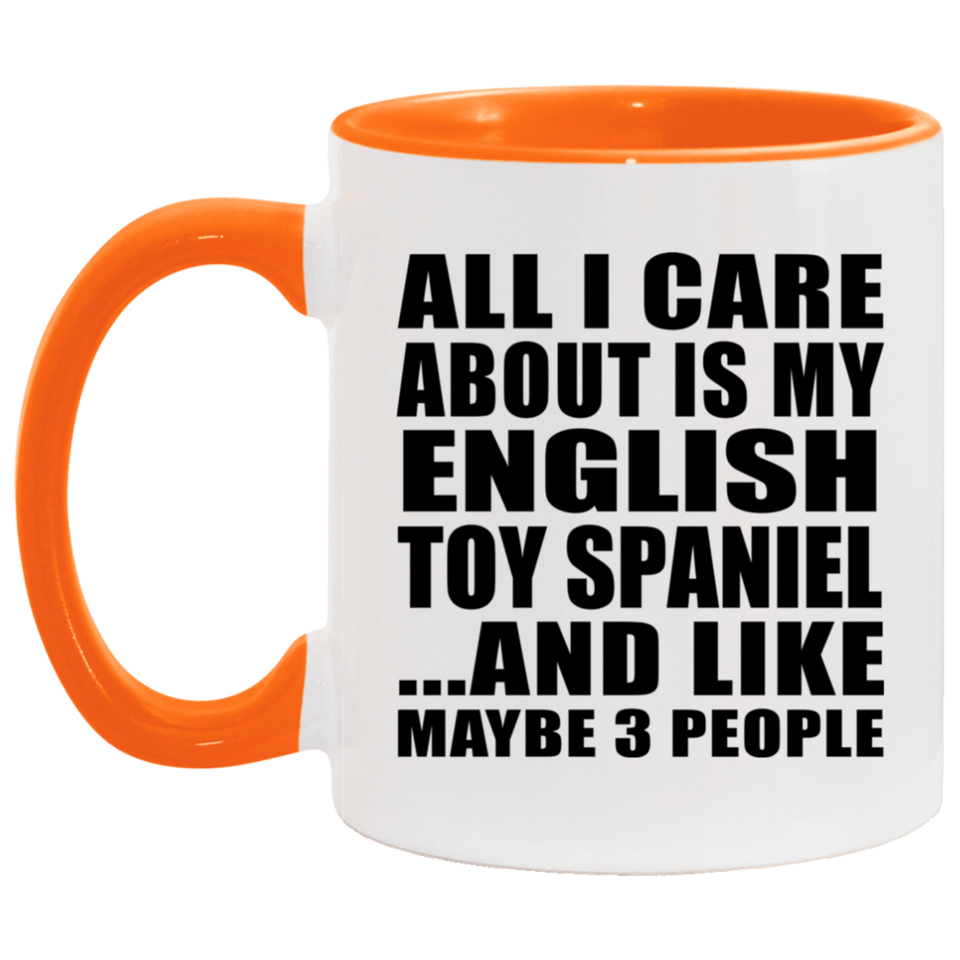 All I Care About Is My English Toy Spaniel - 11oz Accent Mug Orange