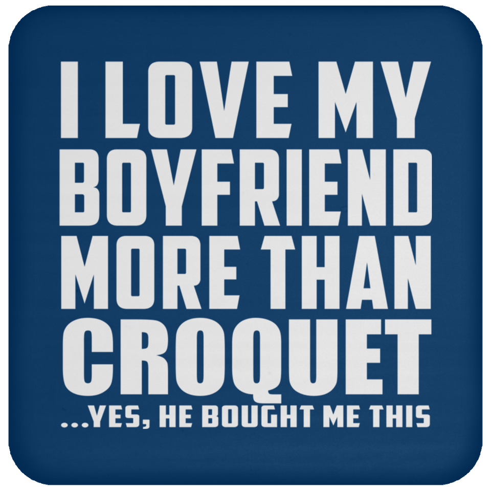 I Love My Boyfriend More Than Croquet - Drink Coaster