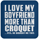 I Love My Boyfriend More Than Croquet - Drink Coaster