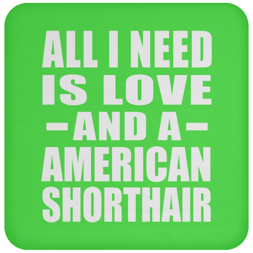 All I Need Is Love And A American Shorthair - Drink Coaster