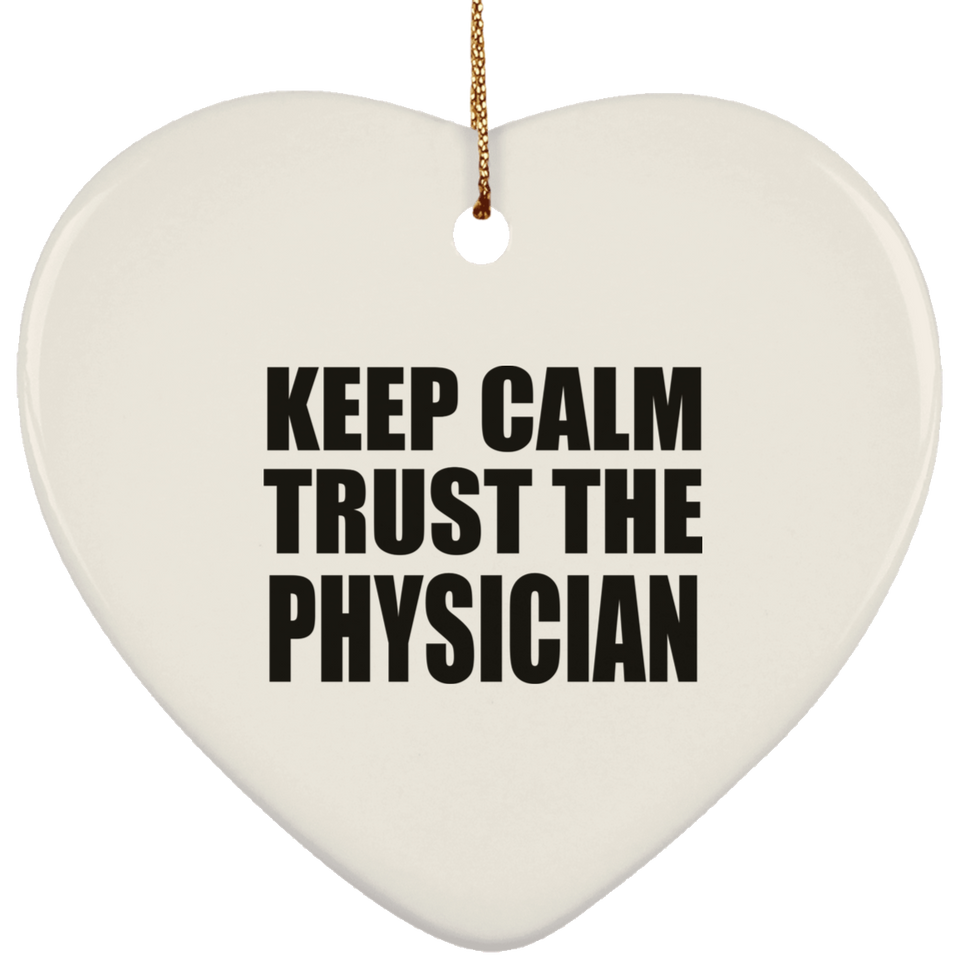 Keep Calm and Trust The Physician - Heart Ornament
