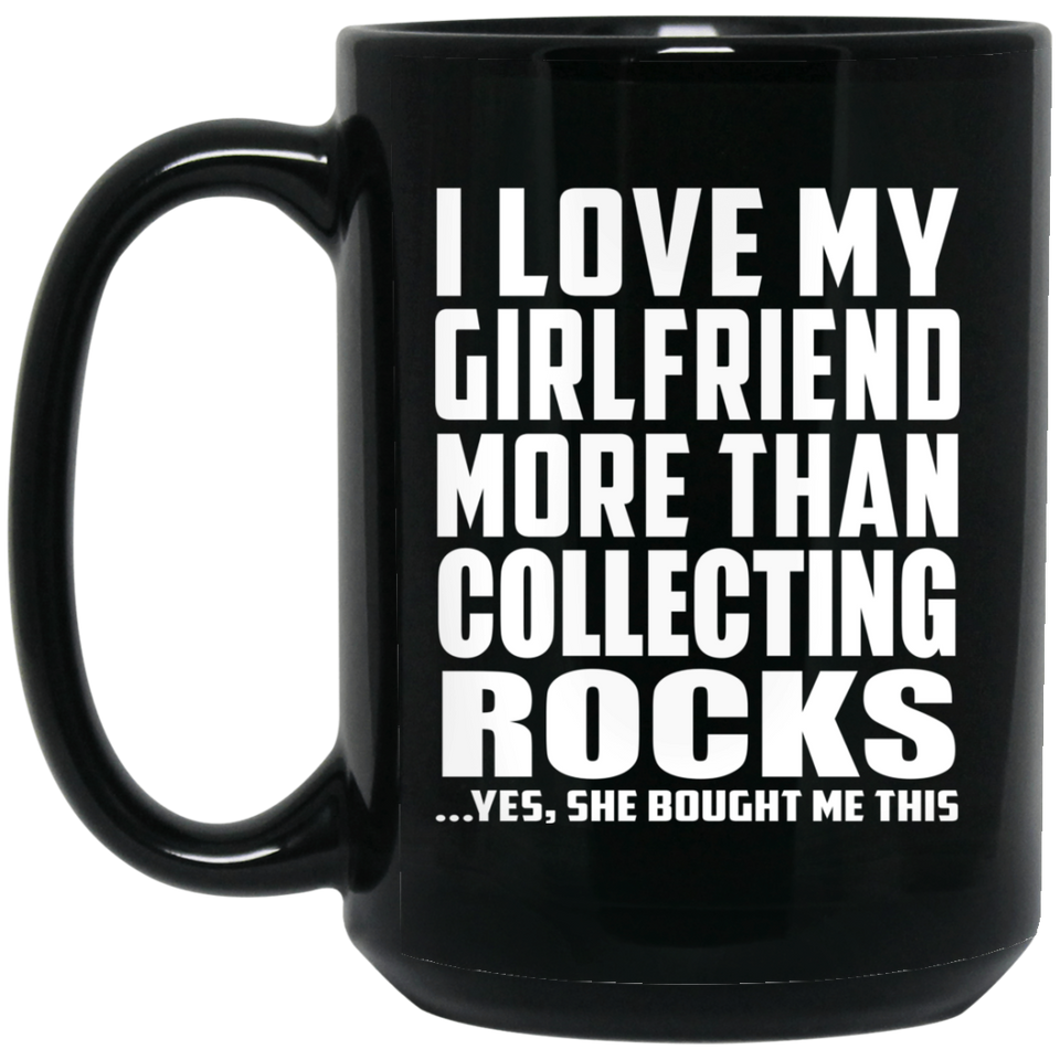 I Love My Girlfriend More Than Collecting Rocks - 15 Oz Coffee Mug Black