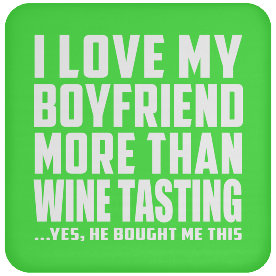 I Love My Boyfriend More Than Wine Tasting - Drink Coaster