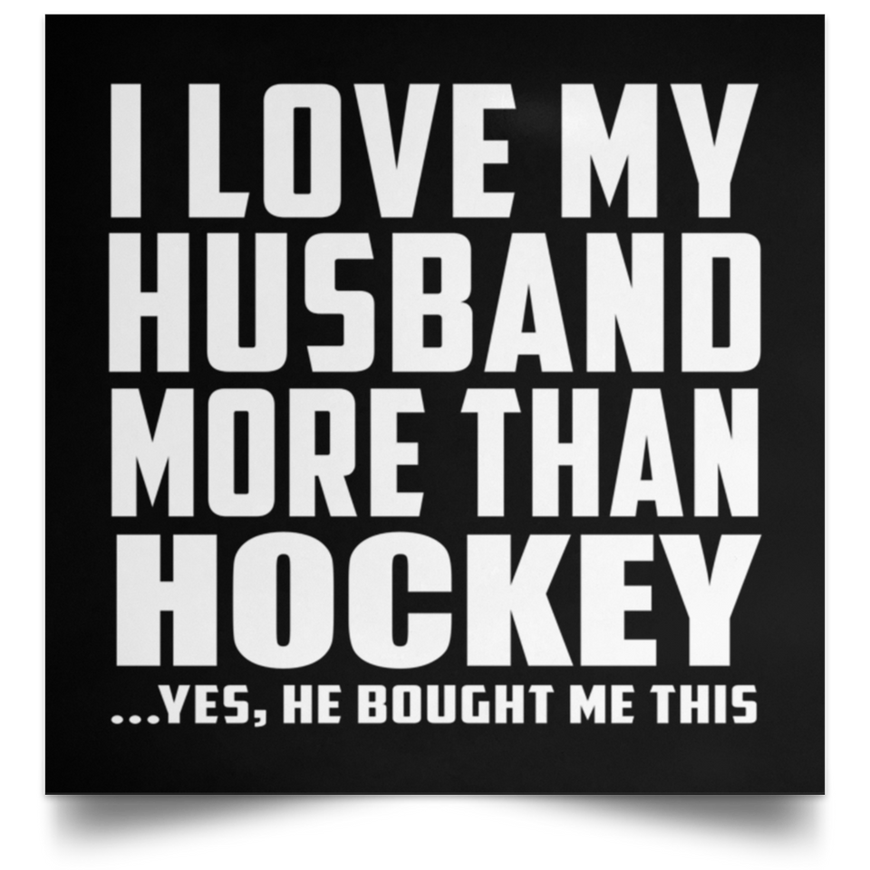 I Love My Husband More Than Hockey - Poster Square