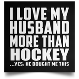 I Love My Husband More Than Hockey - Poster Square