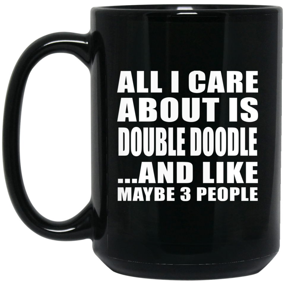 All I Care About Is Double Doodle - 15 Oz Coffee Mug Black