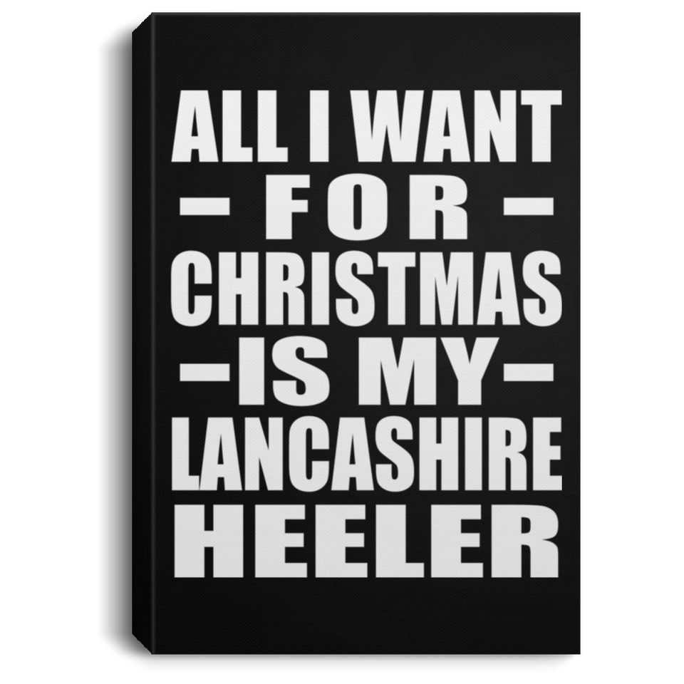 All I Want For Christmas Is My Lancashire Heeler - Canvas Portrait