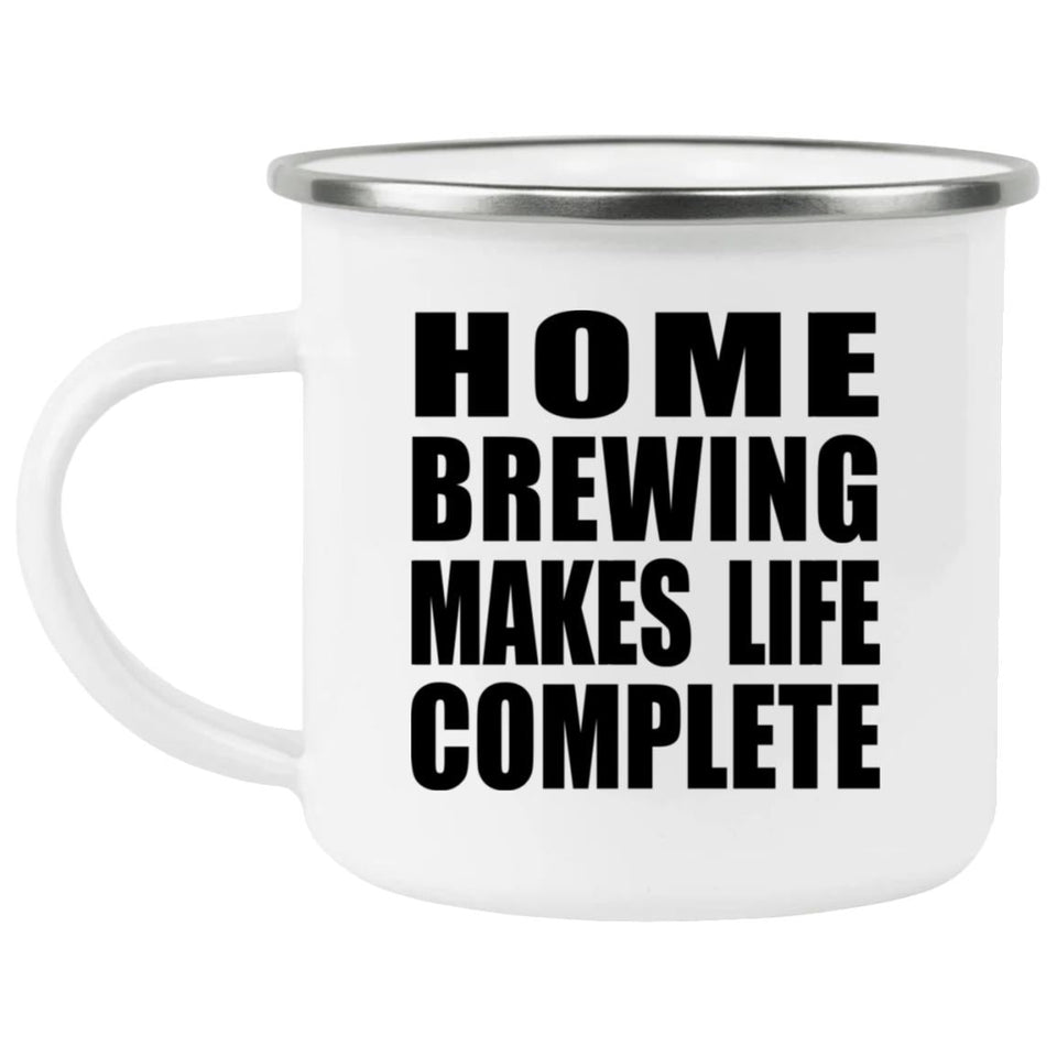 Home Brewing Makes Life Complete - 12oz Camping Mug