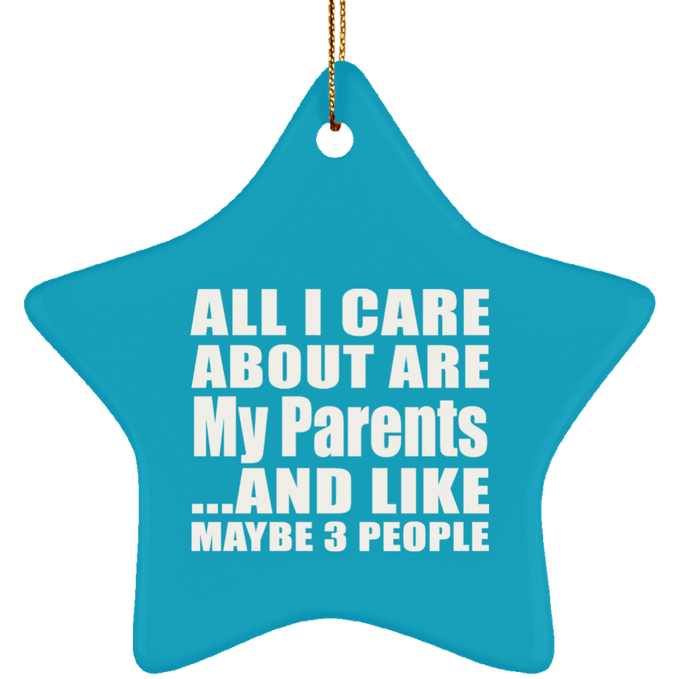 All I Care About Is My Parents - Star Ornament