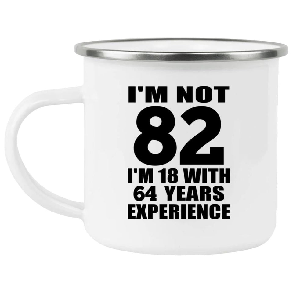 82nd Birthday I'm Not 82 I'm 18 With 64 Years Experience - 12oz Camping Mug