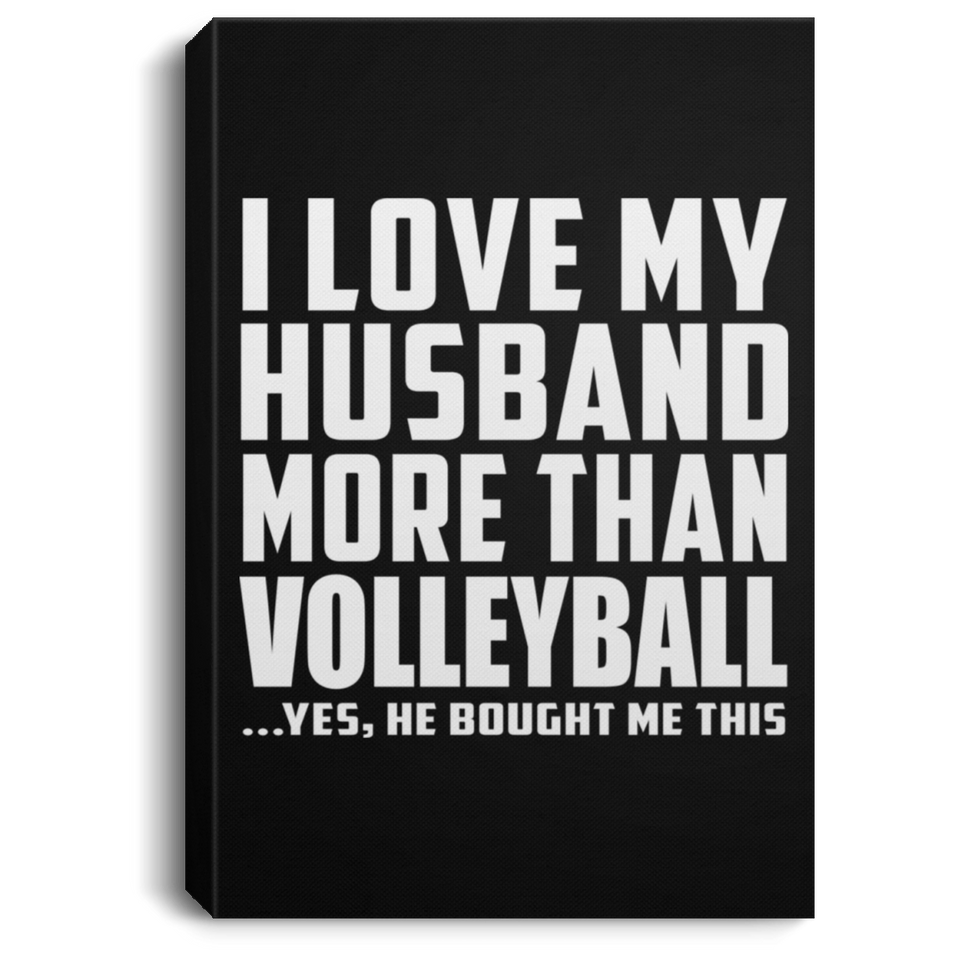 I Love My Husband More Than Volleyball - Canvas Portrait