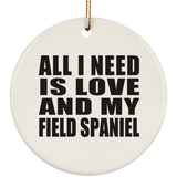 All I Need Is Love And My Field Spaniel - Circle Ornament