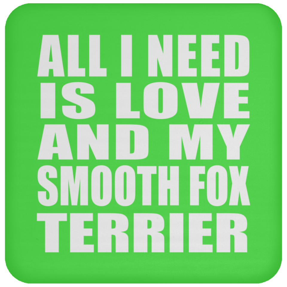 All I Need Is Love And My Smooth Fox Terrier - Drink Coaster