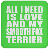 All I Need Is Love And My Smooth Fox Terrier - Drink Coaster