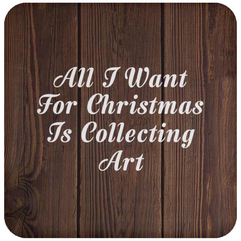 All I Want For Christmas Is Collecting Art - Drink Coaster D