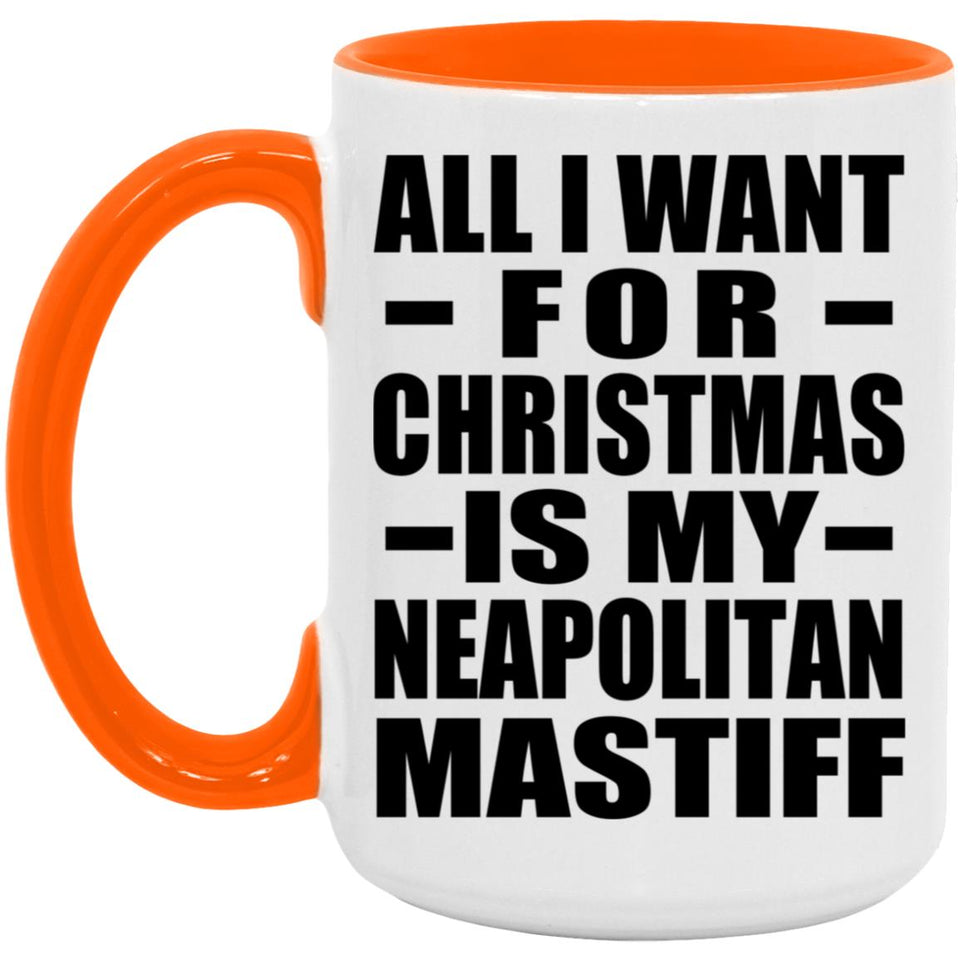 All I Want For Christmas Is My Neapolitan Mastiff - 15oz Accent Mug Orange