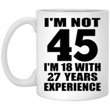 45th Birthday I'm Not 45 I'm 18 With 27 Years Experience - 11oz Coffee Mug