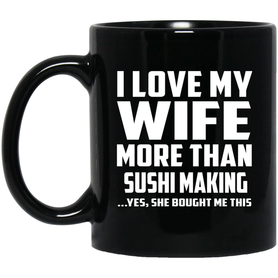 I Love My Wife More Than Sushi Making - 11 Oz Coffee Mug Black
