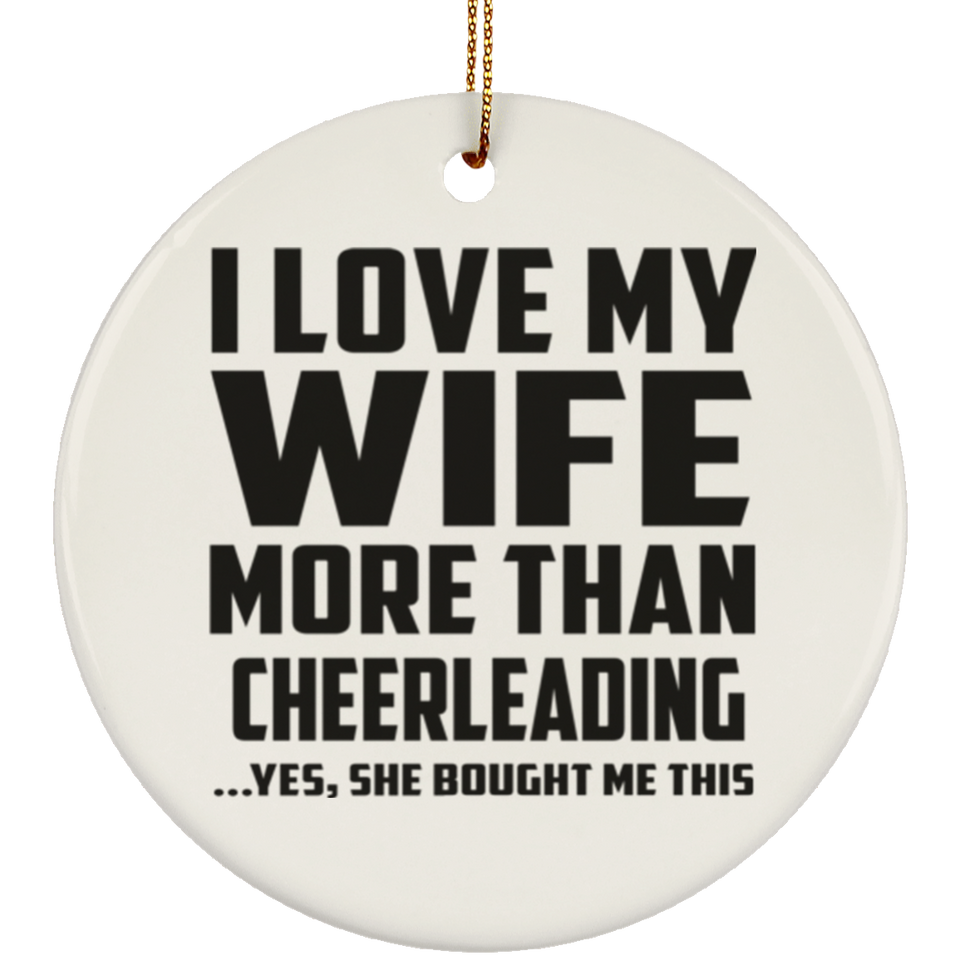 I Love My Wife More Than Cheerleading - Circle Ornament