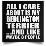 All I Care About Is My Bedlington Terrier - Poster Square