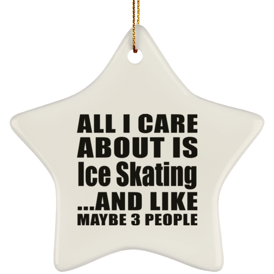 All I Care About Is Ice Skating - Star Ornament