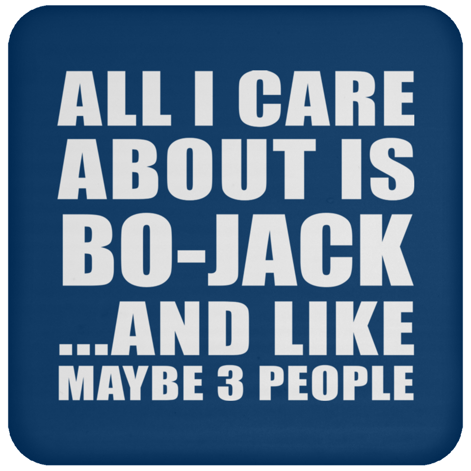All I Care About Is Bo-Jack - Drink Coaster
