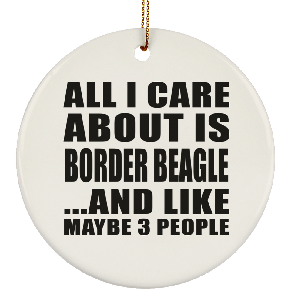 All I Care About Is Border Beagle - Circle Ornament