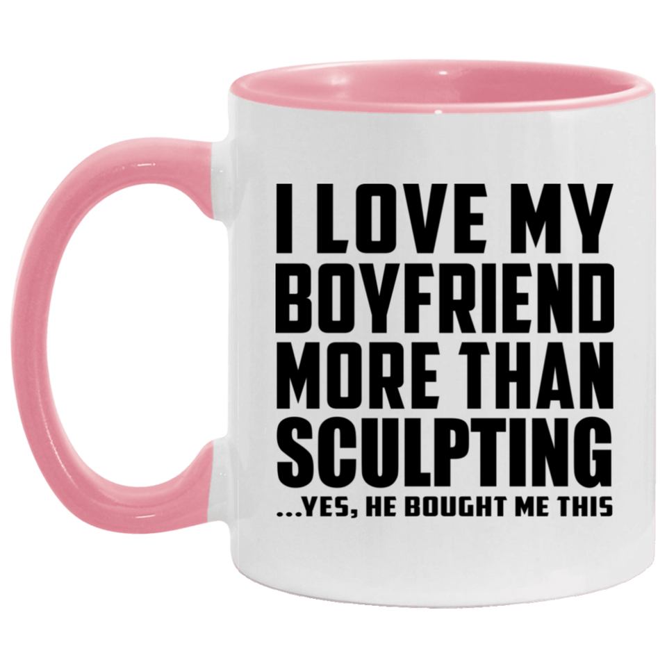 I Love My Boyfriend More Than Sculpting - 11oz Accent Mug Pink