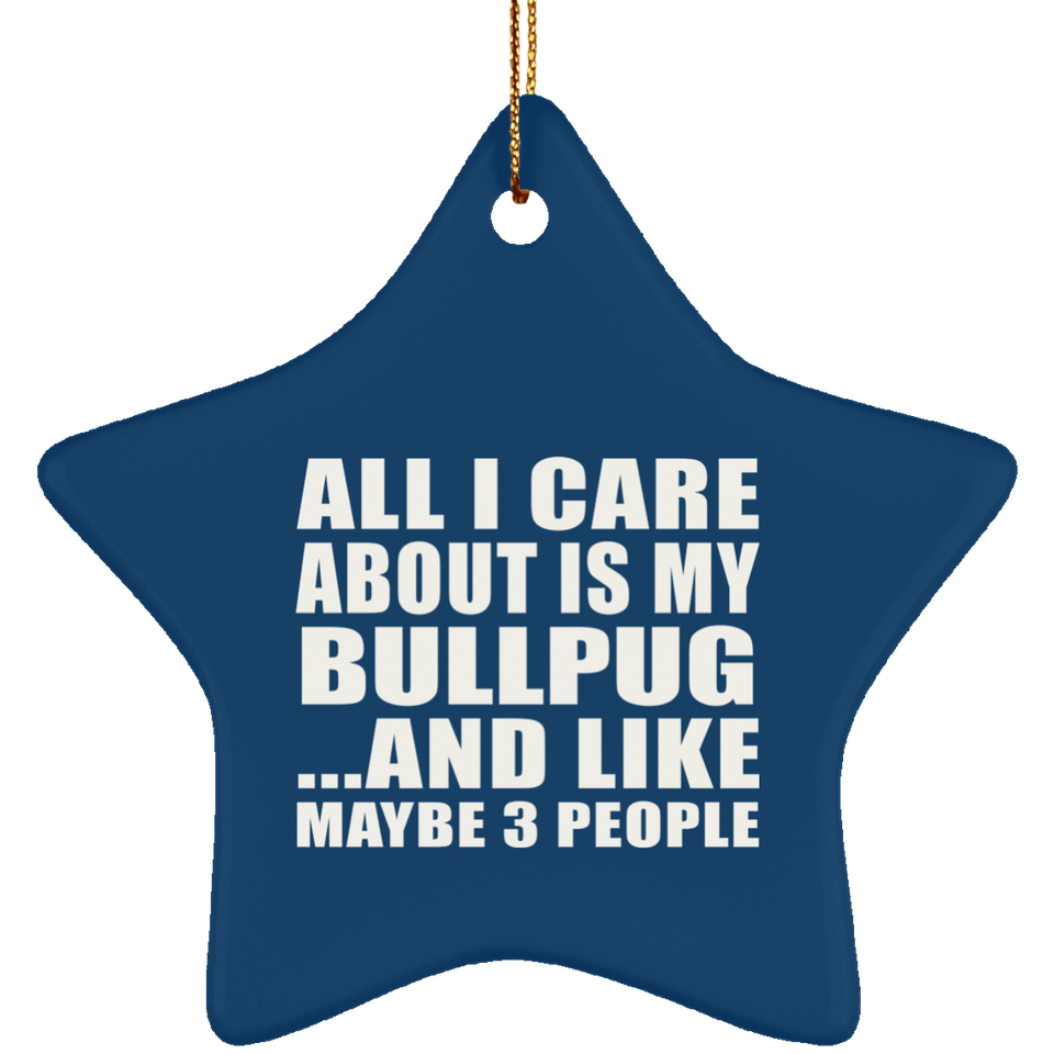 All I Care About Is My Bullpug - Star Ornament