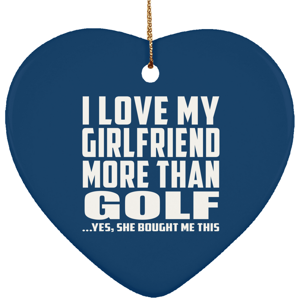 I Love My Girlfriend More Than Golf - Heart Ornament