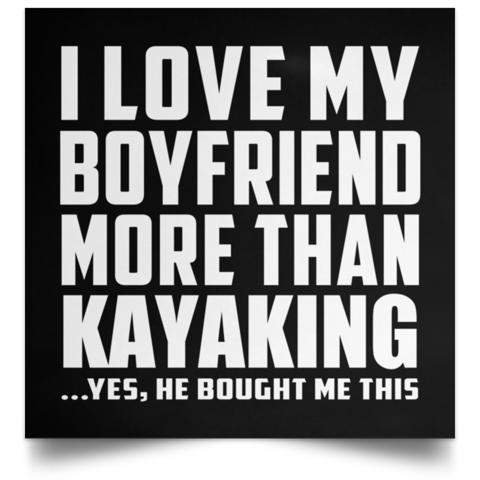 I Love My Boyfriend More Than Kayaking - Poster Square