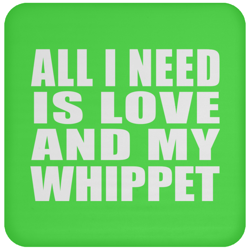 All I Need Is Love And My Whippet - Drink Coaster