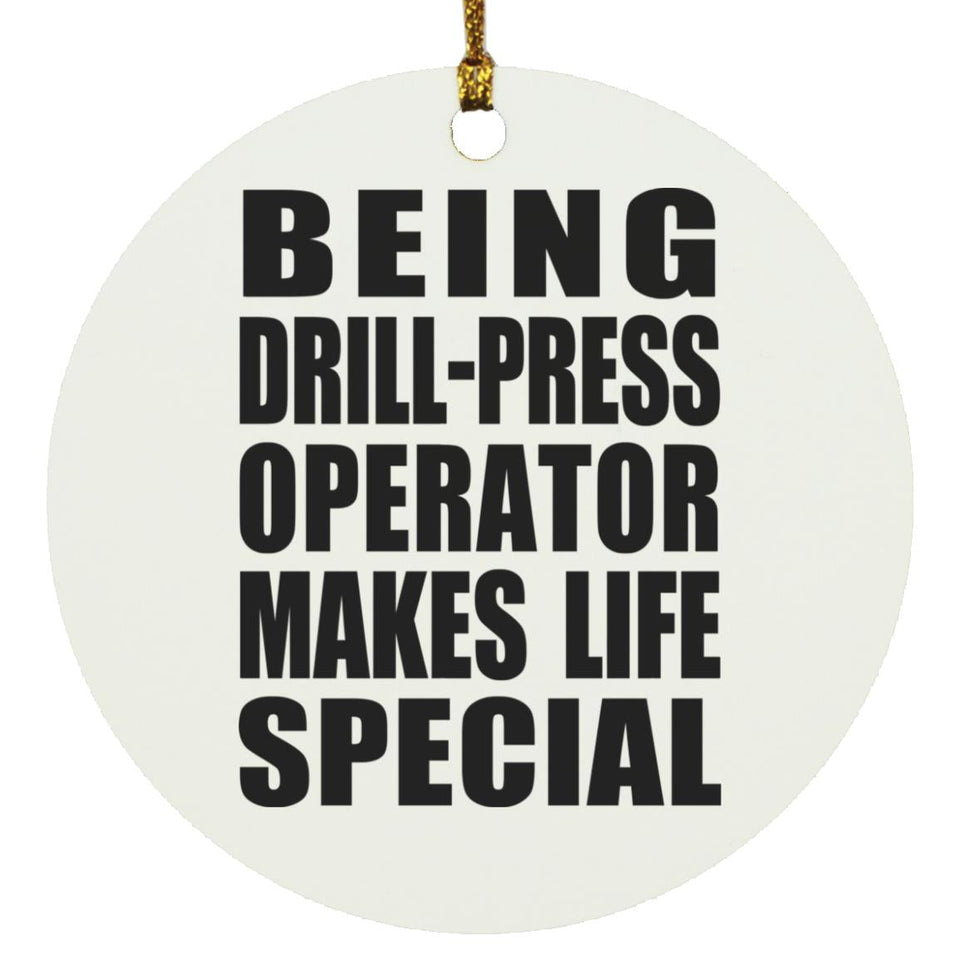 Being Drill-Press Operator Makes Life Special - Circle Ornament