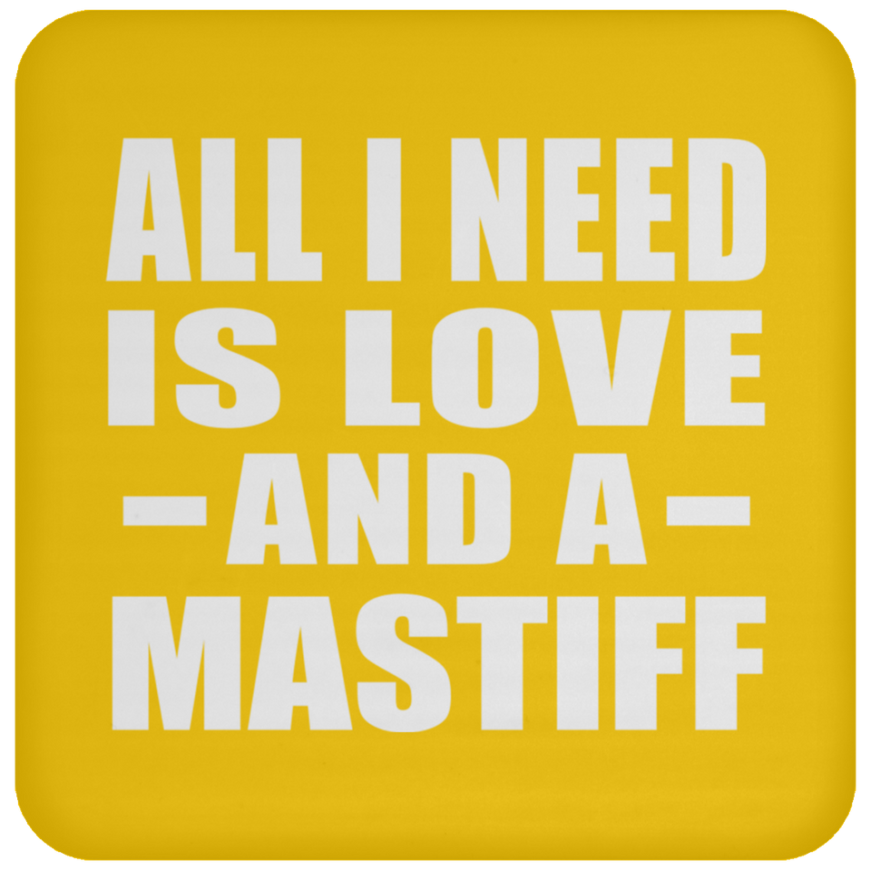 All I Need Is Love And A Mastiff - Drink Coaster