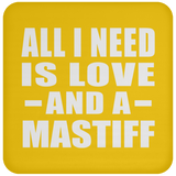 All I Need Is Love And A Mastiff - Drink Coaster