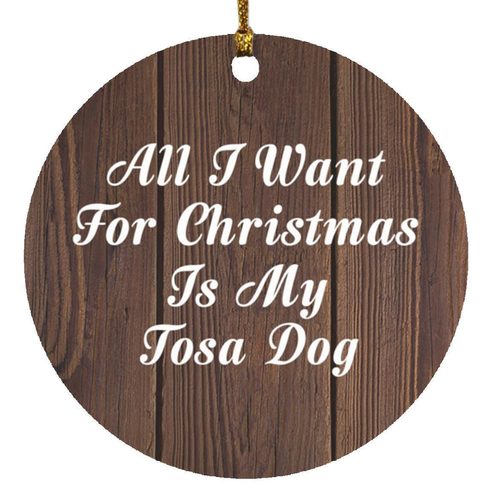 All I Want For Christmas Is My Tosa Dog - Circle Ornament D