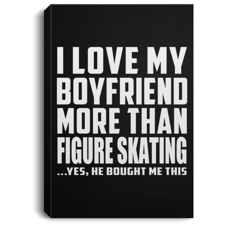 I Love My Boyfriend More Than Figure Skating - Canvas Portrait