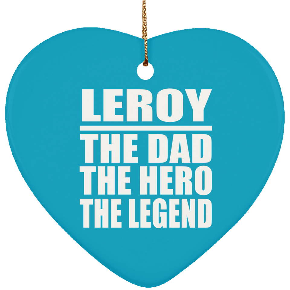 Leroy The Dad The Hero The Legend - Heart Ornament